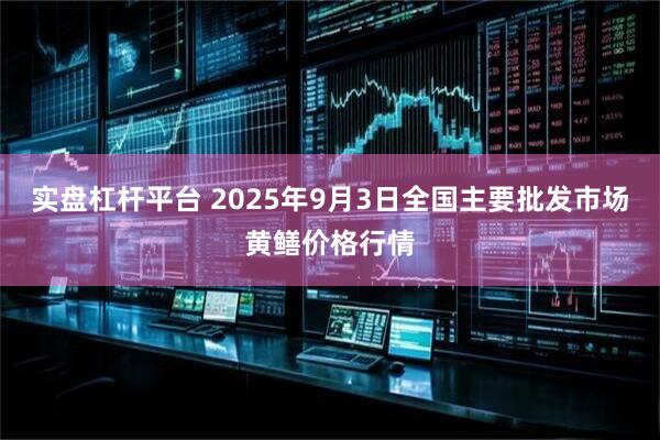 实盘杠杆平台 2025年9月3日全国主要批发市场黄鳝价格行情